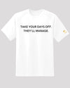 Take your days off they will manage T-Shirt